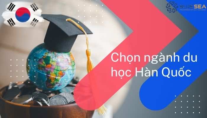 Du học Hàn Quốc nên học ngành gì?